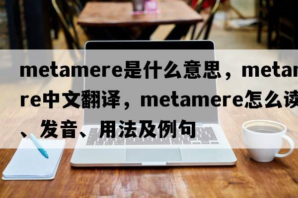 metamere是什么意思，metamere中文翻译，metamere怎么读、发音、用法及例句