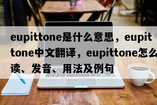 eupittone是什么意思，eupittone中文翻译，eupittone怎么读、发音、用法及例句