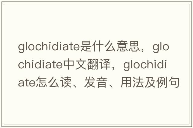 glochidiate是什么意思，glochidiate中文翻译，glochidiate怎么读、发音、用法及例句