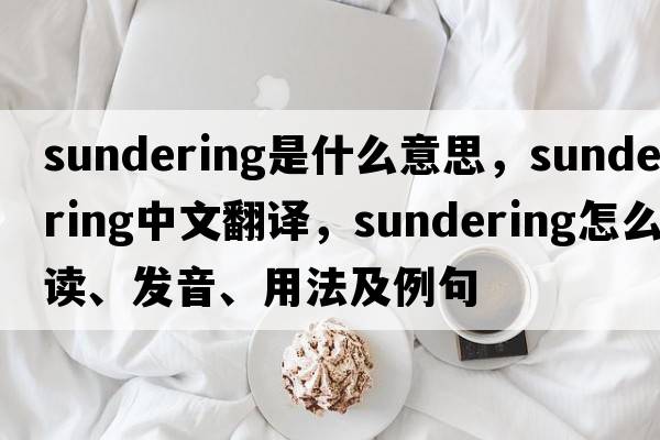 sundering是什么意思，sundering中文翻译，sundering怎么读、发音、用法及例句