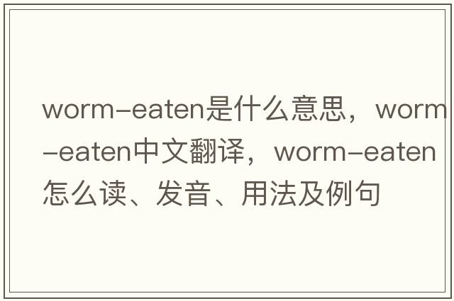 worm-eaten是什么意思，worm-eaten中文翻译，worm-eaten怎么读、发音、用法及例句