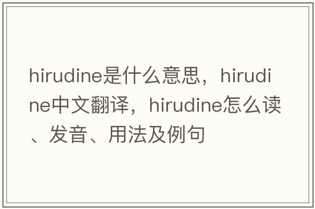 hirudine是什么意思，hirudine中文翻译，hirudine怎么读、发音、用法及例句