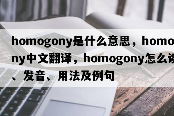 homogony是什么意思，homogony中文翻译，homogony怎么读、发音、用法及例句