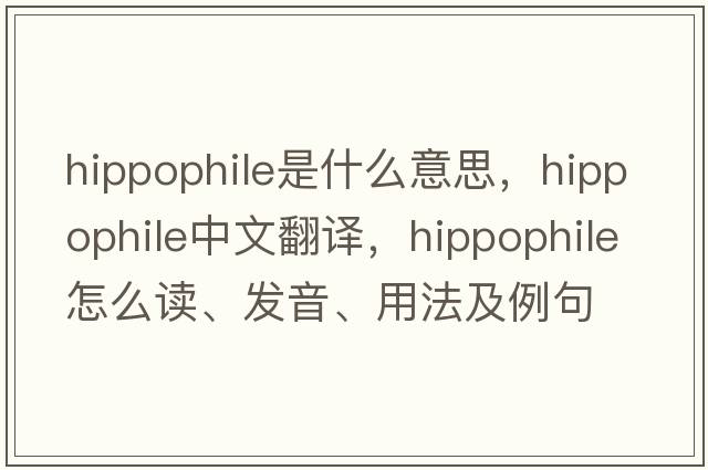 hippophile是什么意思，hippophile中文翻译，hippophile怎么读、发音、用法及例句