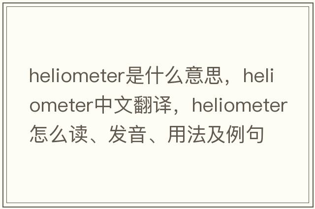 heliometer是什么意思，heliometer中文翻译，heliometer怎么读、发音、用法及例句