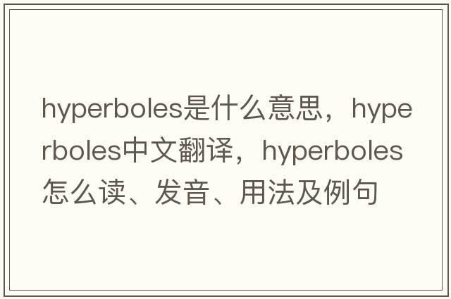 hyperboles是什么意思，hyperboles中文翻译，hyperboles怎么读、发音、用法及例句