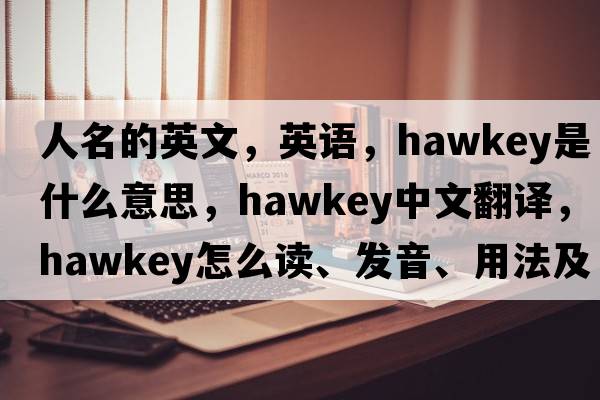 人名的英文，英语，Hawkey是什么意思，Hawkey中文翻译，Hawkey怎么读、发音、用法及例句