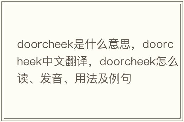 doorcheek是什么意思，doorcheek中文翻译，doorcheek怎么读、发音、用法及例句