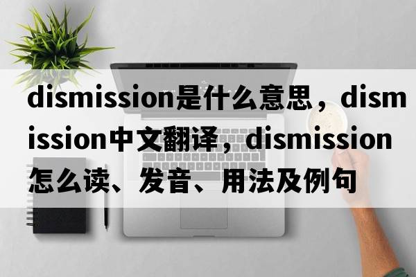 dismission是什么意思，dismission中文翻译，dismission怎么读、发音、用法及例句