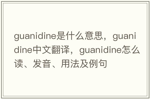 guanidine是什么意思，guanidine中文翻译，guanidine怎么读、发音、用法及例句