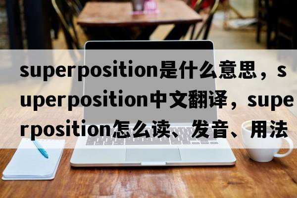 superposition是什么意思，superposition中文翻译，superposition怎么读、发音、用法及例句