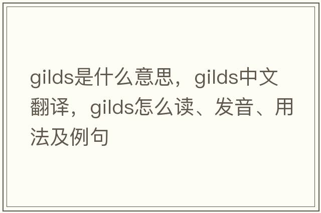 gilds是什么意思，gilds中文翻译，gilds怎么读、发音、用法及例句