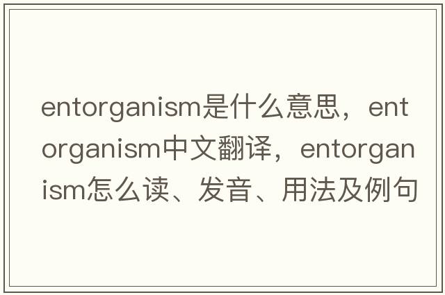 entorganism是什么意思，entorganism中文翻译，entorganism怎么读、发音、用法及例句