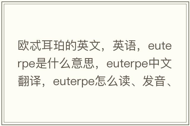 欧忒耳珀的英文，英语，Euterpe是什么意思，Euterpe中文翻译，Euterpe怎么读、发音、用法及例句