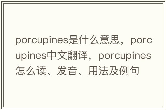 porcupines是什么意思，porcupines中文翻译，porcupines怎么读、发音、用法及例句