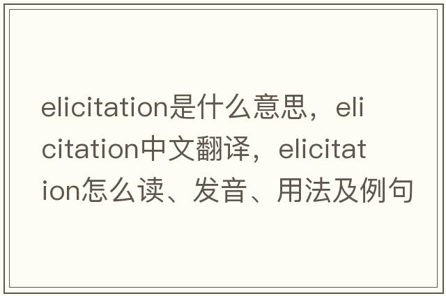 elicitation是什么意思，elicitation中文翻译，elicitation怎么读、发音、用法及例句