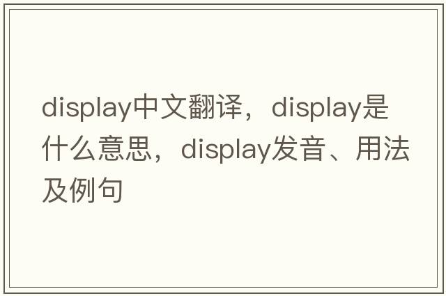 display中文翻译，display是什么意思，display发音、用法及例句
