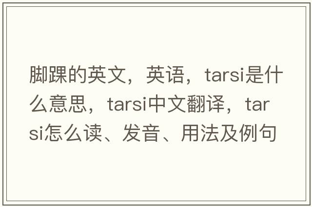 脚踝的英文，英语，tarsi是什么意思，tarsi中文翻译，tarsi怎么读、发音、用法及例句