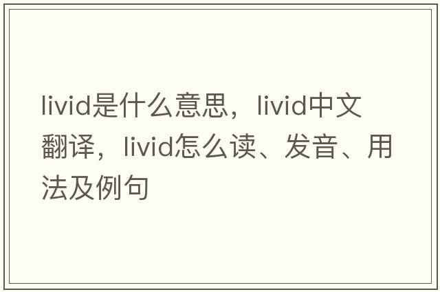 livid是什么意思，livid中文翻译，livid怎么读、发音、用法及例句