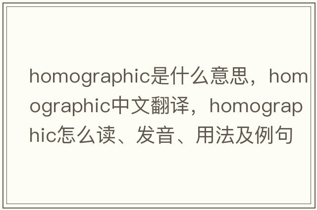 homographic是什么意思，homographic中文翻译，homographic怎么读、发音、用法及例句