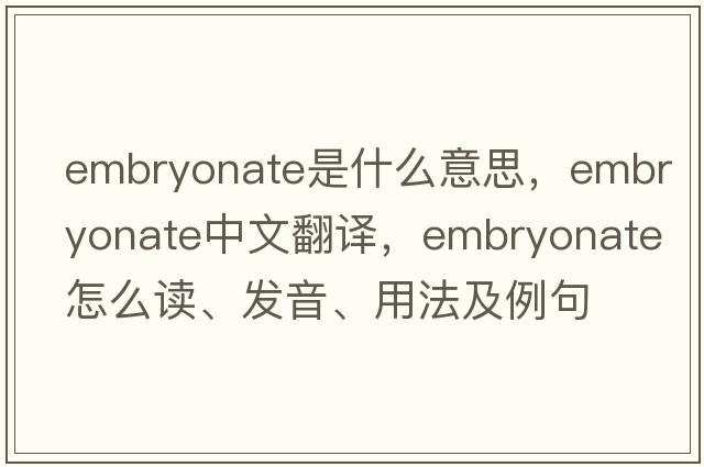 embryonate是什么意思，embryonate中文翻译，embryonate怎么读、发音、用法及例句