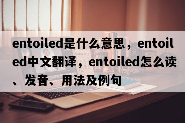 entoiled是什么意思，entoiled中文翻译，entoiled怎么读、发音、用法及例句