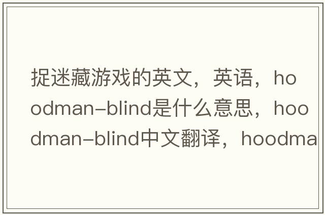 捉迷藏游戏的英文，英语，hoodman-blind是什么意思，hoodman-blind中文翻译，hoodman-blind怎么读、发音、用法及例句