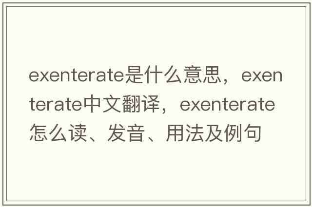 exenterate是什么意思，exenterate中文翻译，exenterate怎么读、发音、用法及例句