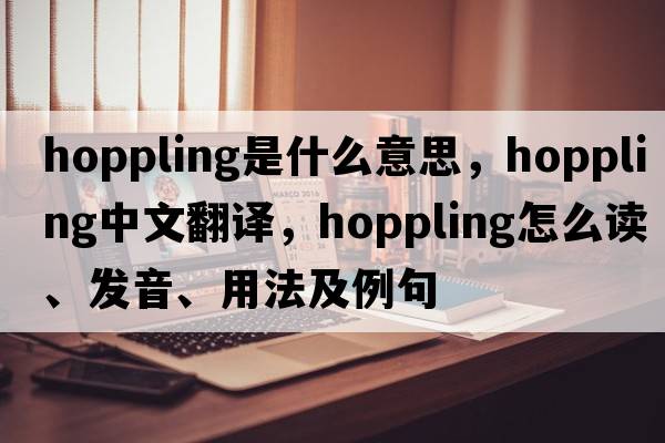 hoppling是什么意思，hoppling中文翻译，hoppling怎么读、发音、用法及例句