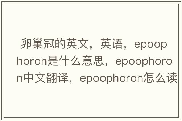  卵巢冠的英文，英语，epoophoron是什么意思，epoophoron中文翻译，epoophoron怎么读、发音、用法及例句