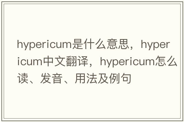 hypericum是什么意思，hypericum中文翻译，hypericum怎么读、发音、用法及例句