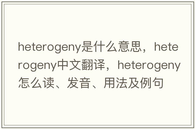 heterogeny是什么意思，heterogeny中文翻译，heterogeny怎么读、发音、用法及例句