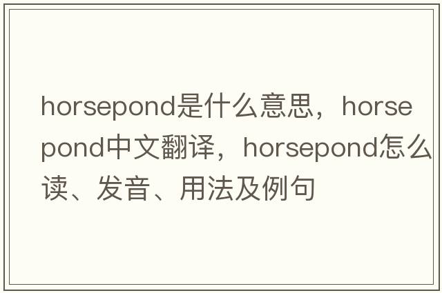 horsepond是什么意思，horsepond中文翻译，horsepond怎么读、发音、用法及例句