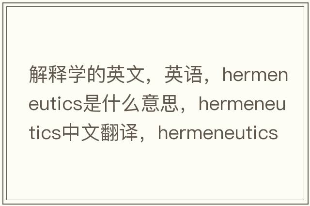 解释学的英文，英语，hermeneutics是什么意思，hermeneutics中文翻译，hermeneutics怎么读、发音、用法及例句