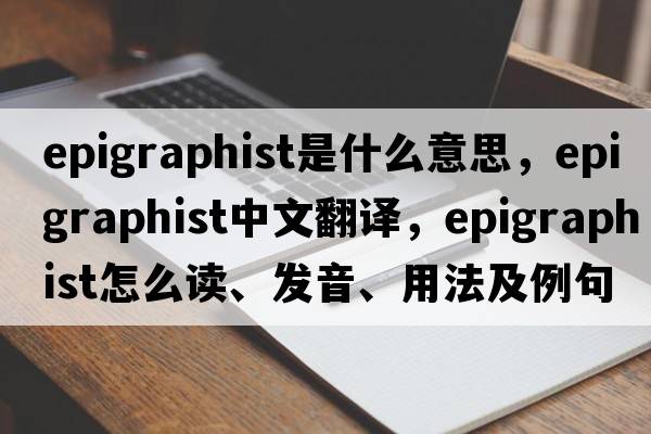 epigraphist是什么意思，epigraphist中文翻译，epigraphist怎么读、发音、用法及例句