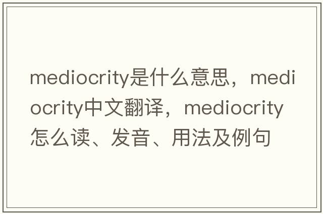 mediocrity是什么意思，mediocrity中文翻译，mediocrity怎么读、发音、用法及例句