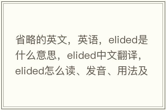 省略的英文，英语，elided是什么意思，elided中文翻译，elided怎么读、发音、用法及例句