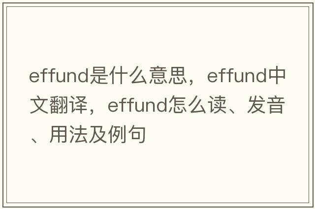 effund是什么意思，effund中文翻译，effund怎么读、发音、用法及例句