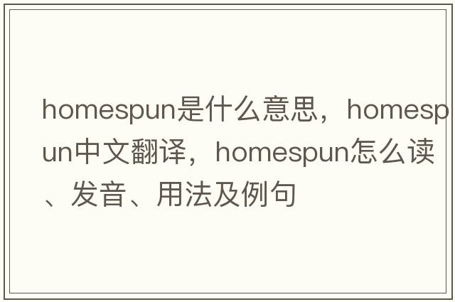 homespun是什么意思，homespun中文翻译，homespun怎么读、发音、用法及例句