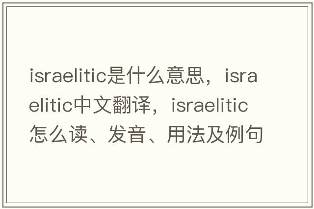 Israelitic是什么意思，Israelitic中文翻译，Israelitic怎么读、发音、用法及例句