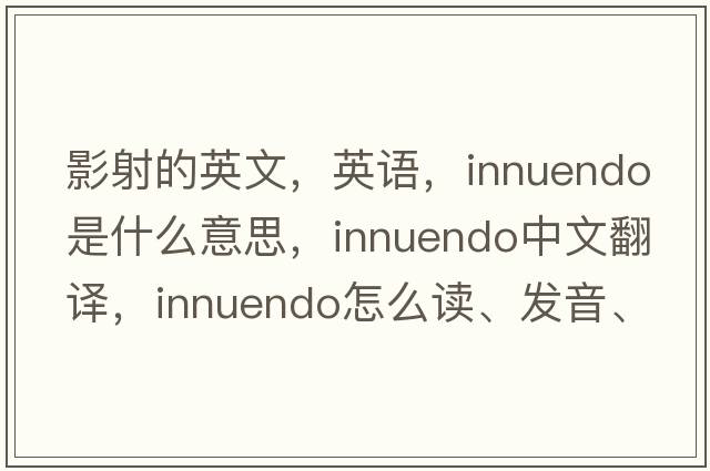 影射的英文，英语，innuendo是什么意思，innuendo中文翻译，innuendo怎么读、发音、用法及例句