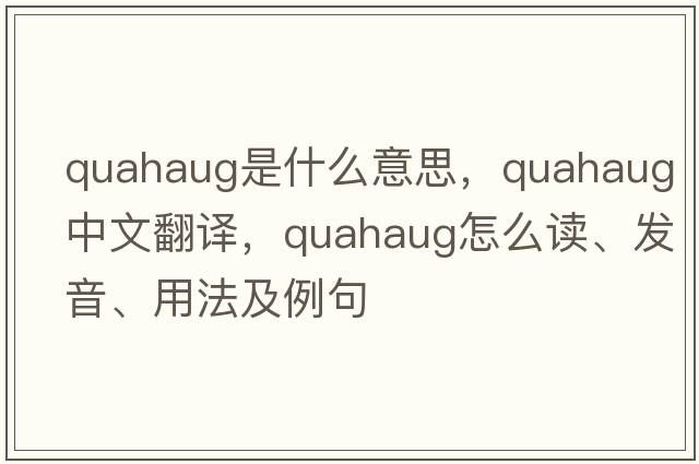 quahaug是什么意思，quahaug中文翻译，quahaug怎么读、发音、用法及例句