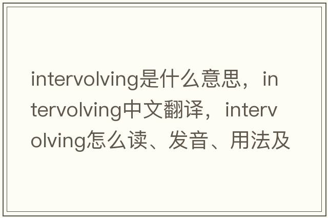 intervolving是什么意思，intervolving中文翻译，intervolving怎么读、发音、用法及例句