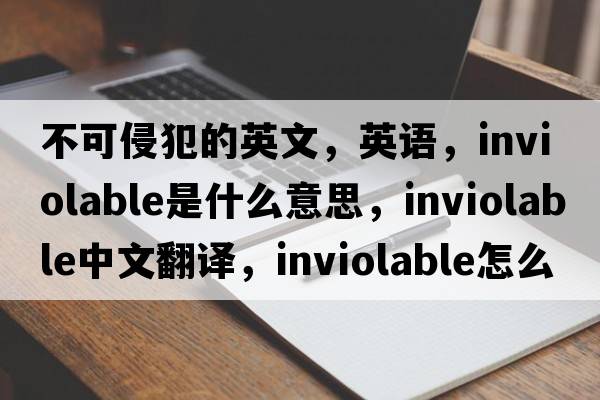 不可侵犯的英文，英语，inviolable是什么意思，inviolable中文翻译，inviolable怎么读、发音、用法及例句