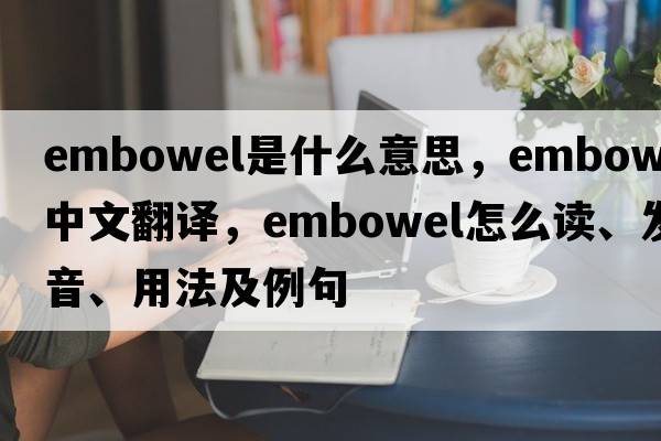 embowel是什么意思，embowel中文翻译，embowel怎么读、发音、用法及例句