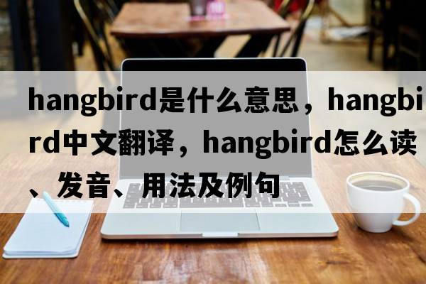 hangbird是什么意思，hangbird中文翻译，hangbird怎么读、发音、用法及例句