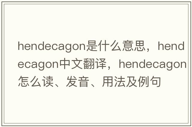 hendecagon是什么意思，hendecagon中文翻译，hendecagon怎么读、发音、用法及例句