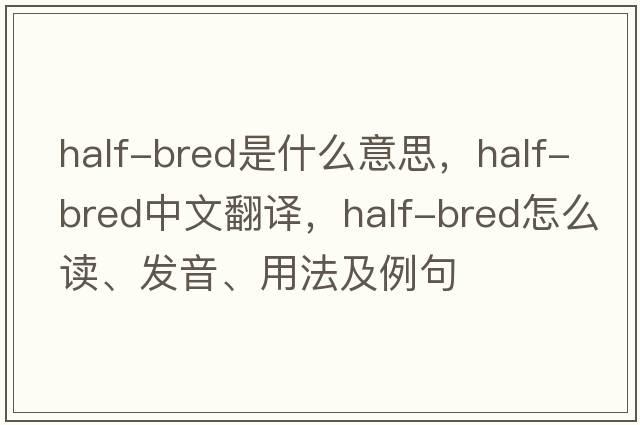 half-bred是什么意思，half-bred中文翻译，half-bred怎么读、发音、用法及例句