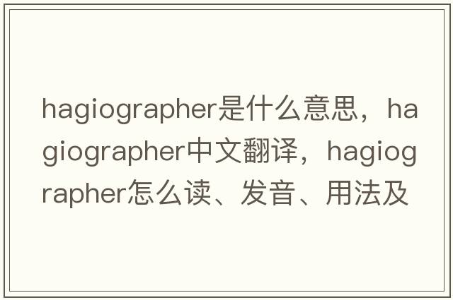 hagiographer是什么意思，hagiographer中文翻译，hagiographer怎么读、发音、用法及例句