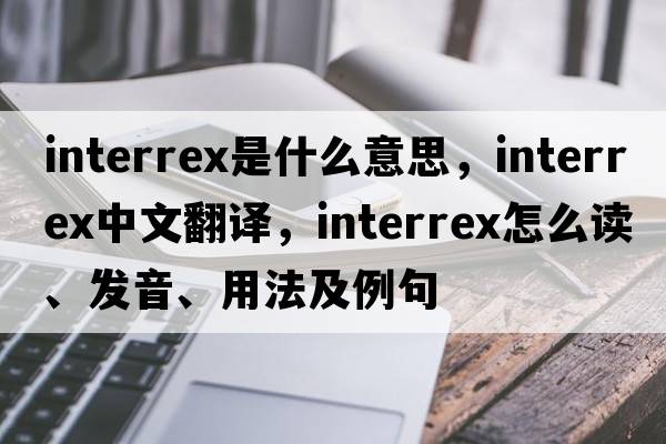 interrex是什么意思，interrex中文翻译，interrex怎么读、发音、用法及例句